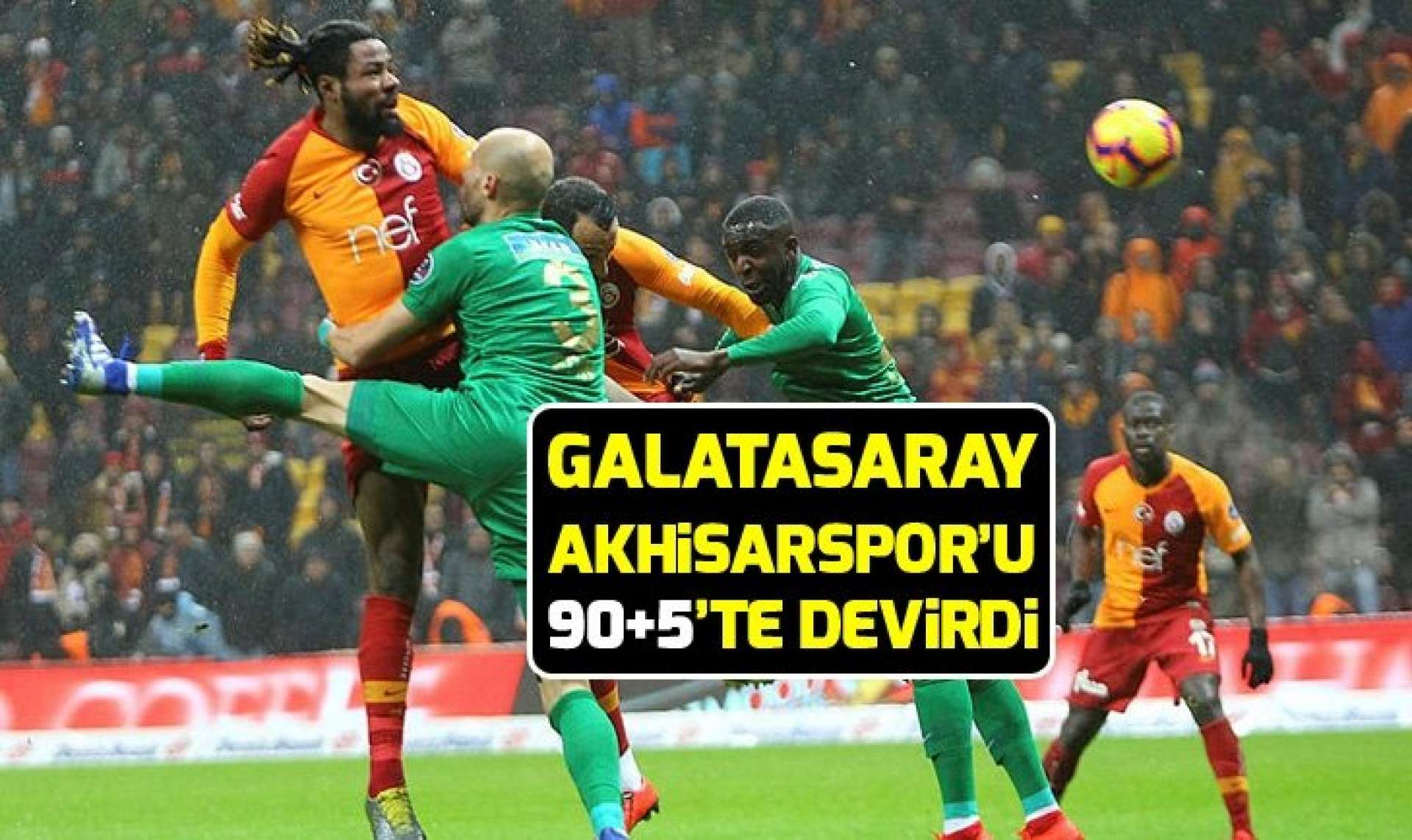 Galatasaray, Akhisarspor'u 90+5'te devirdi.